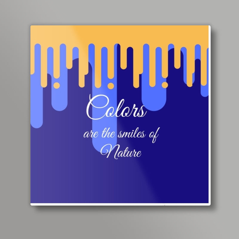 Colors are the smiles of nature Square Art Prints