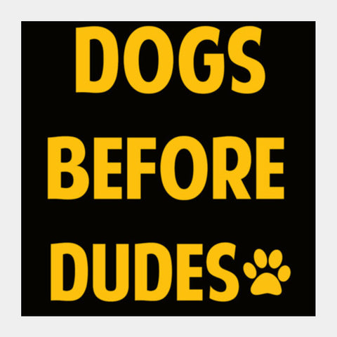 DOGS BEFORE DUDES Square Art Prints