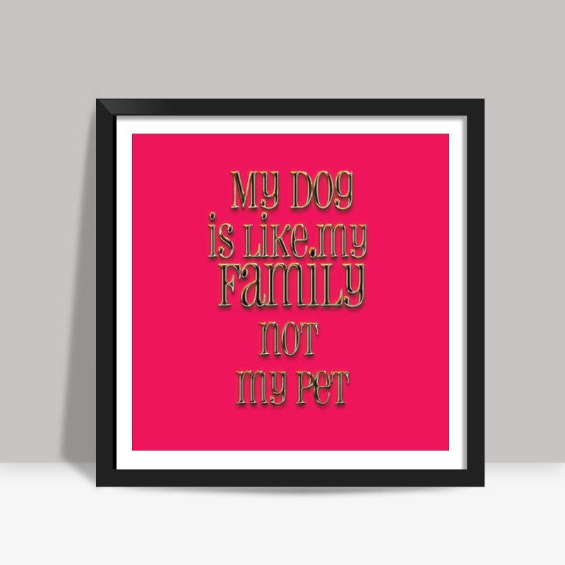 my dog is my family Square Art Prints