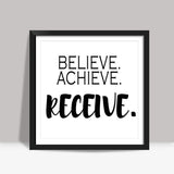 Believe. Achieve, Receive. Square Art Prints