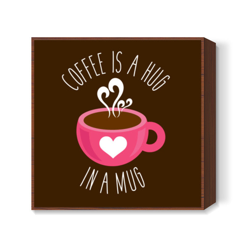 Coffee Is A Hug Square Art Prints