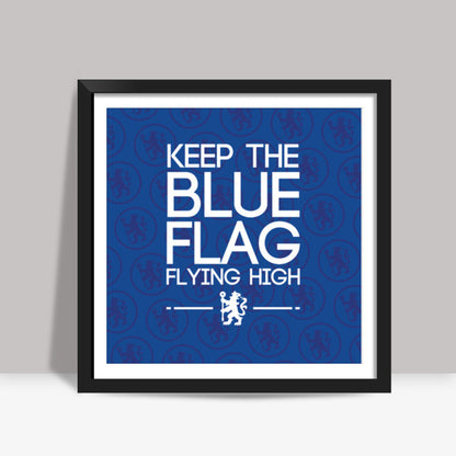 Chelsea - Keep The Blue Flag Flying High! Square Art Prints