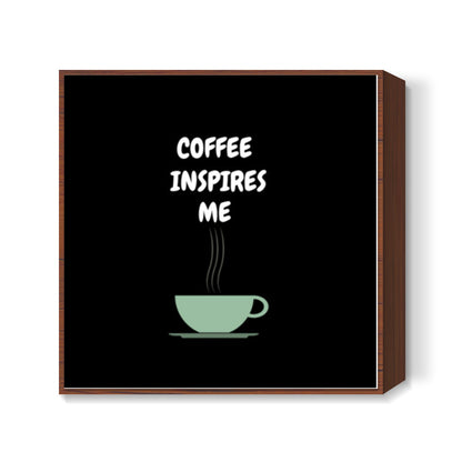 COFFEE INSPIRES ME Square Art Prints