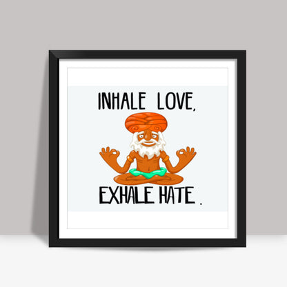 INHALE LOVE, EXHALE HATE Square Art Prints