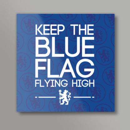 Chelsea - Keep The Blue Flag Flying High! Square Art Prints
