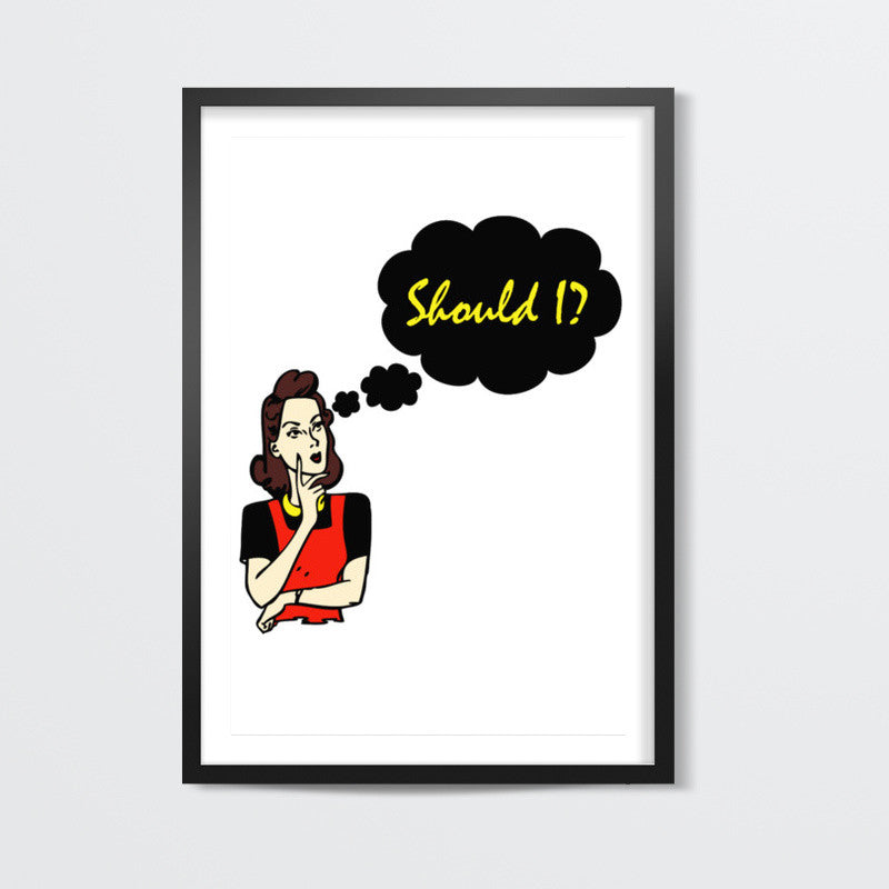 Should I? Wall Art