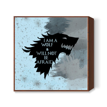 I am a wolf and will not be afraid - Game of Thrones Square Art Prints