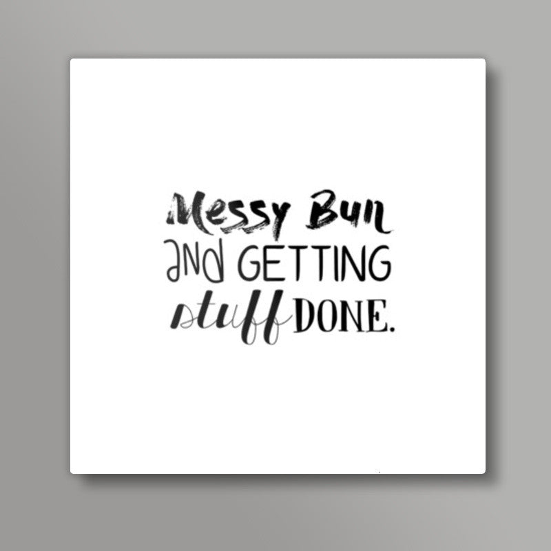 MESSY BUN AND GETTING STUFF DONE. Square Art Prints