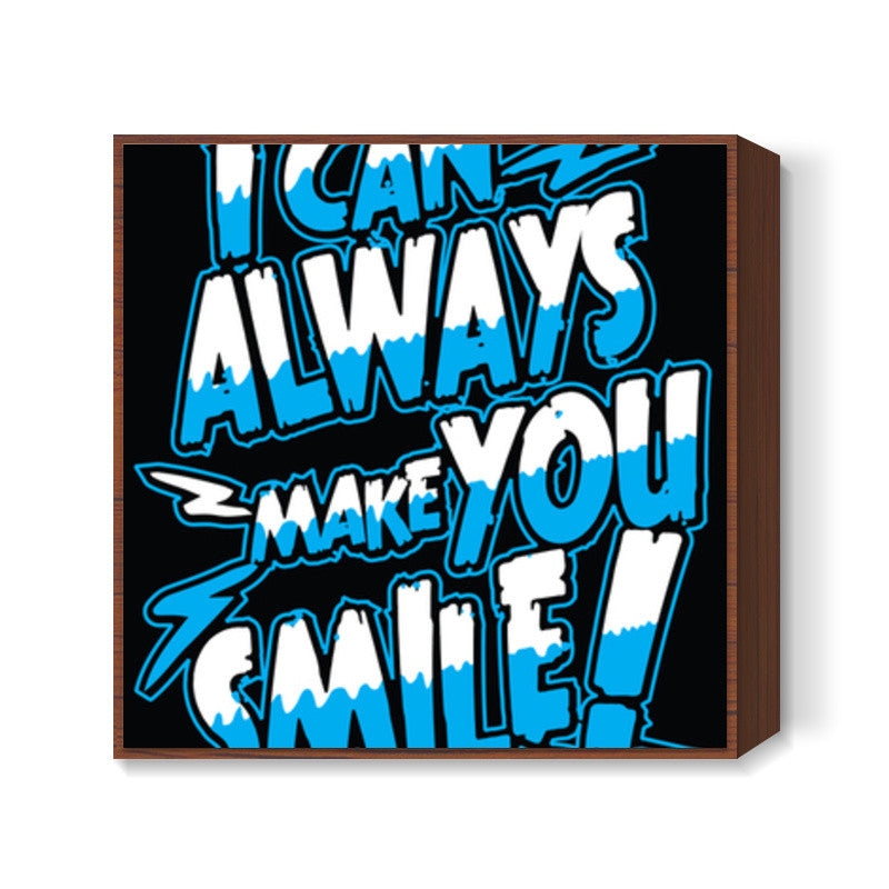 I can always make u smile Square Art Prints