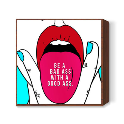 BE A BAD ASS WITH A GOOD ASS 2 Square Art Prints