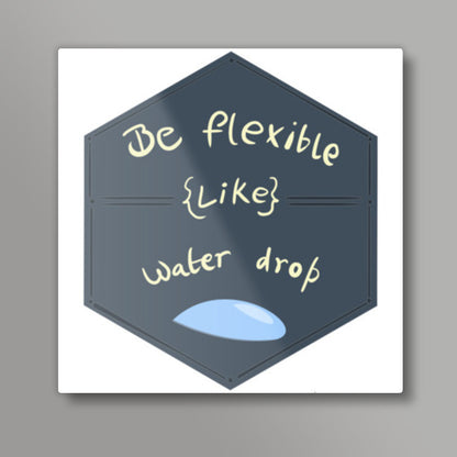 Be Flexible Like Water Drop Square Art Prints
