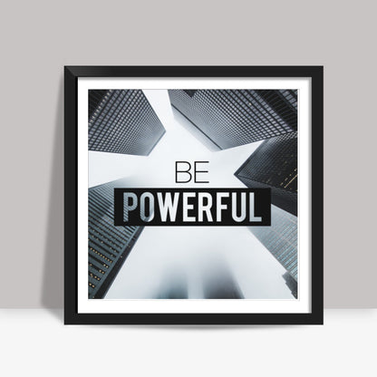 Be Powerful Poster Square Art Prints