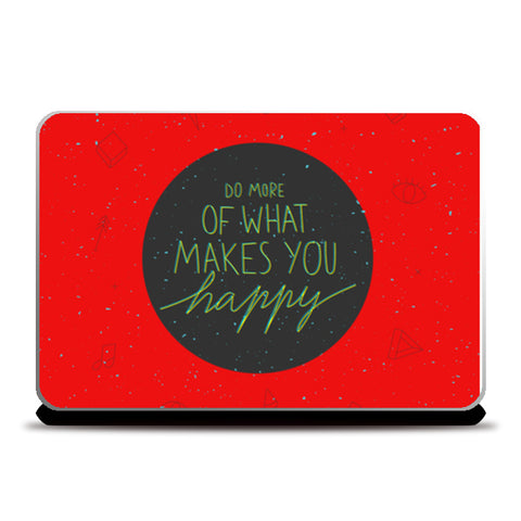 Do More Of What Makes You Happy  Laptop Skins