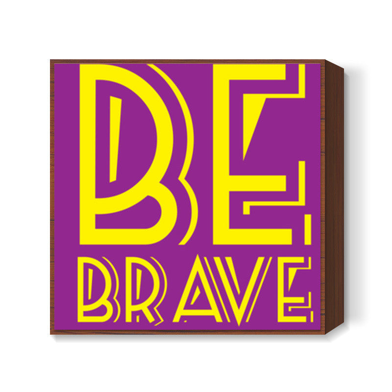 Be Brave Square Art Prints