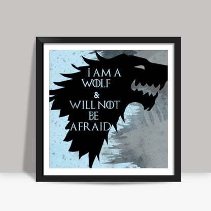 I am a wolf and will not be afraid - Game of Thrones Square Art Prints