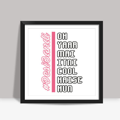 Oh Yaar Mai Itni Cool Kaise Hun Square Art Prints