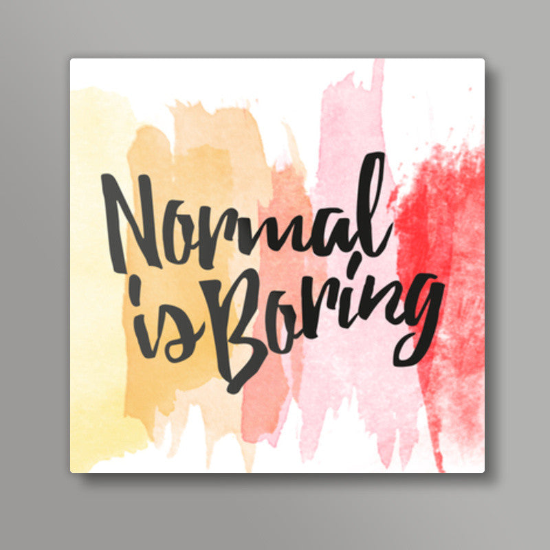 Normal is boring Square Art Prints