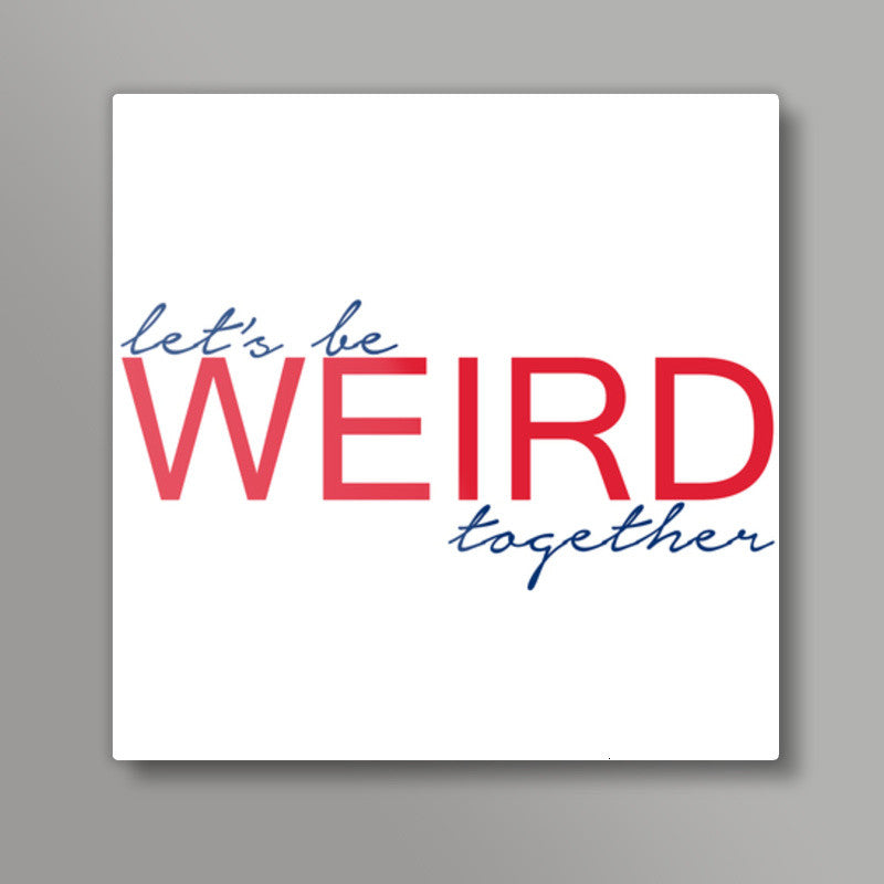lets be weird together Square Art Prints