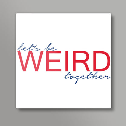 lets be weird together Square Art Prints