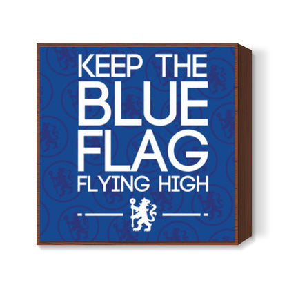 Chelsea - Keep The Blue Flag Flying High! Square Art Prints