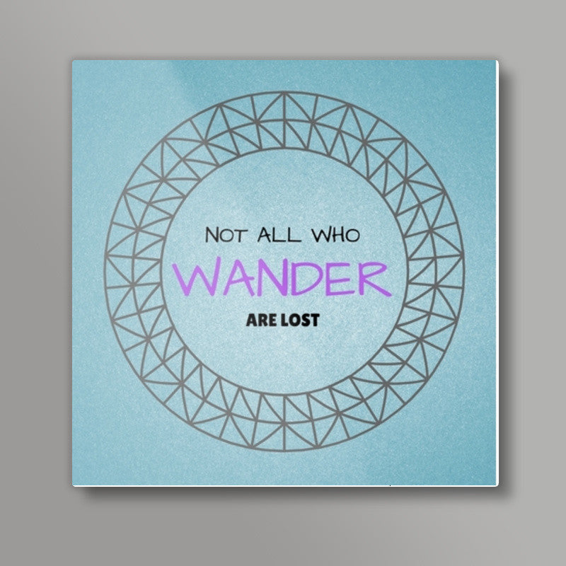 Not all who wander are lost Square Art Prints