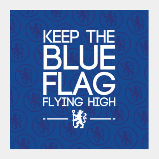 Chelsea - Keep The Blue Flag Flying High! Square Art Prints