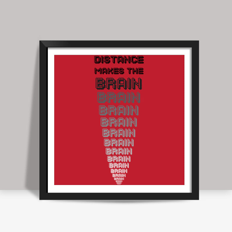 Distance makes the brain go smaller ! Square Art Prints