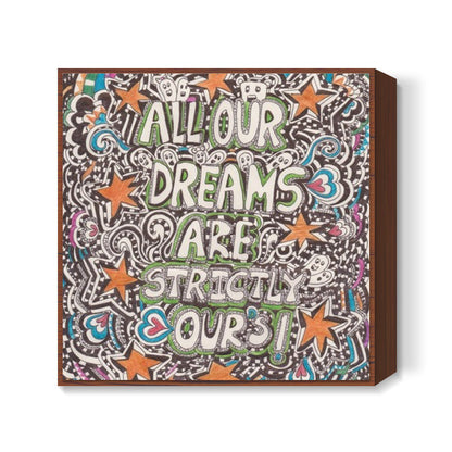 All are our dreams are STRICTLy ours Square Art Prints