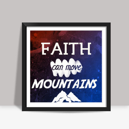 Faith can move Mountains Quote Square Art Prints