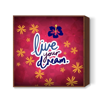 Live your Dream Square Art Prints