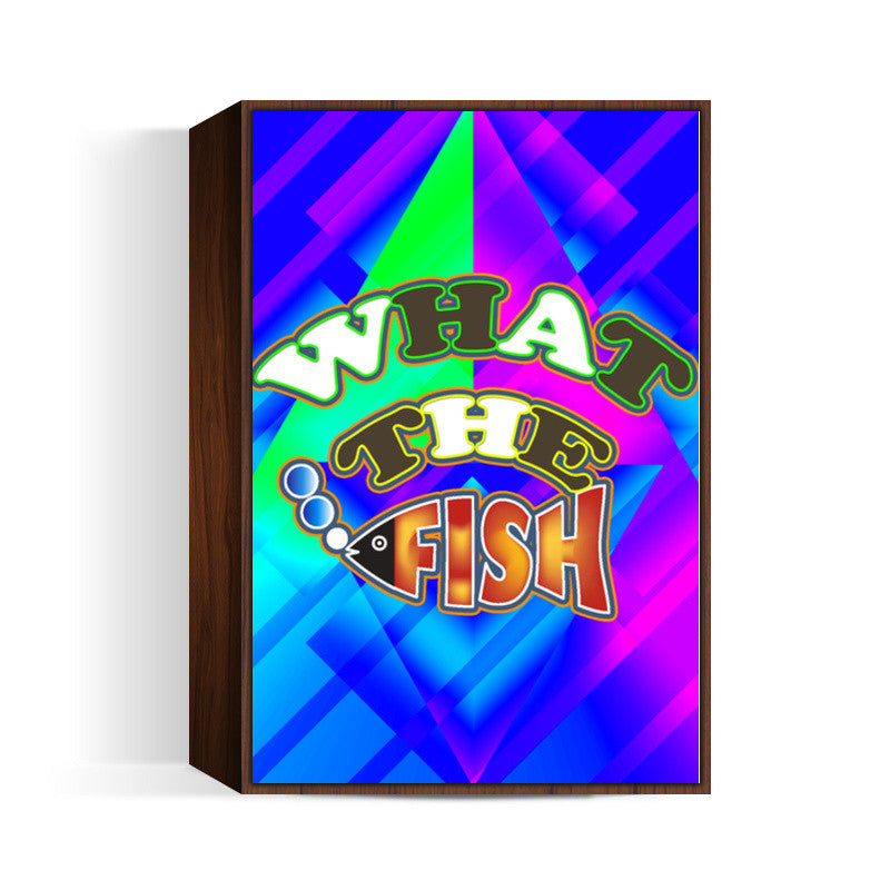 What The Fish!! Wall Art