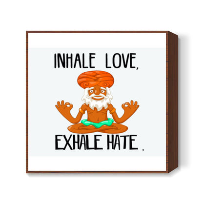 INHALE LOVE, EXHALE HATE Square Art Prints