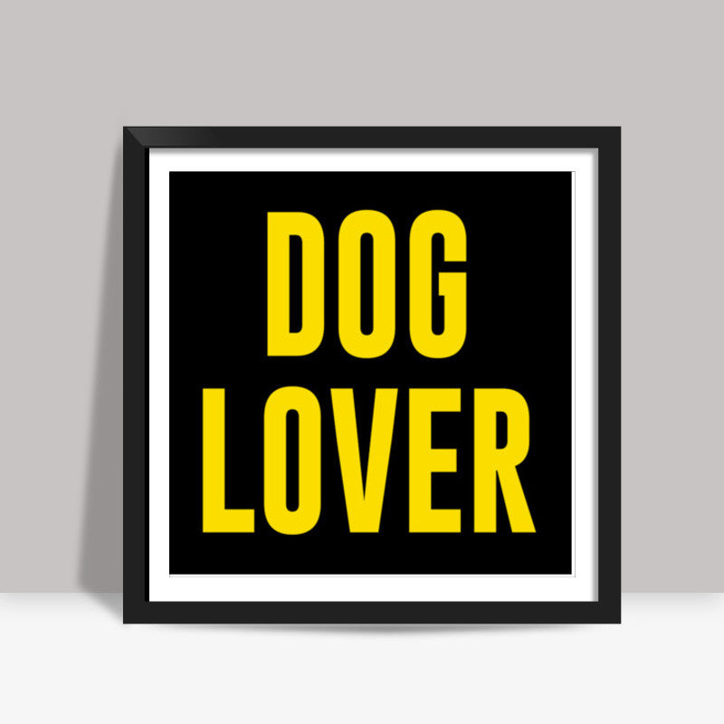 DOG LOVER Square Art Prints