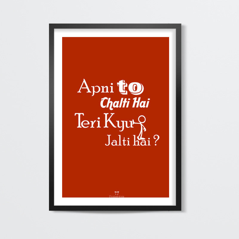 Apni To Chalti hai - Teri Kyu Jalti Hai ? Wall Art