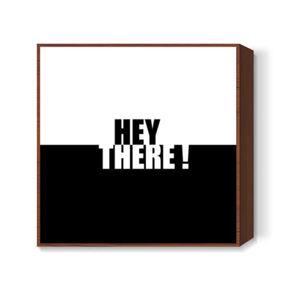 Hey there Square Art Prints