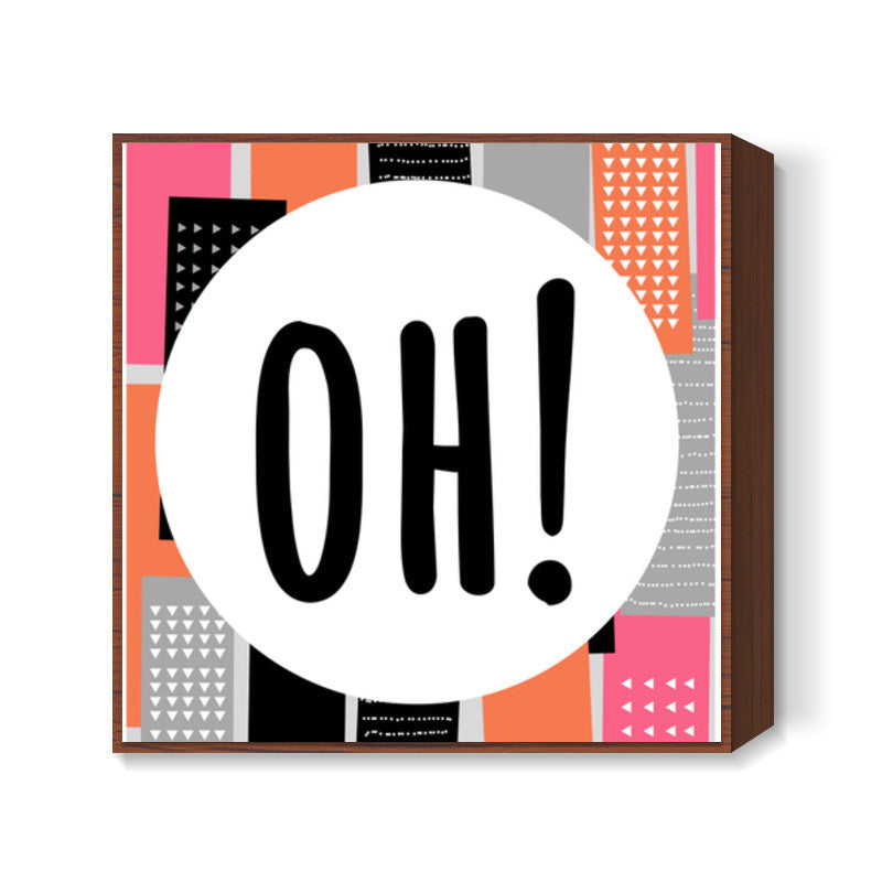 Oh! Square Art Prints