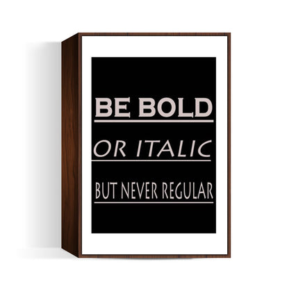 BE BOLD OR ITALIC Wall Art