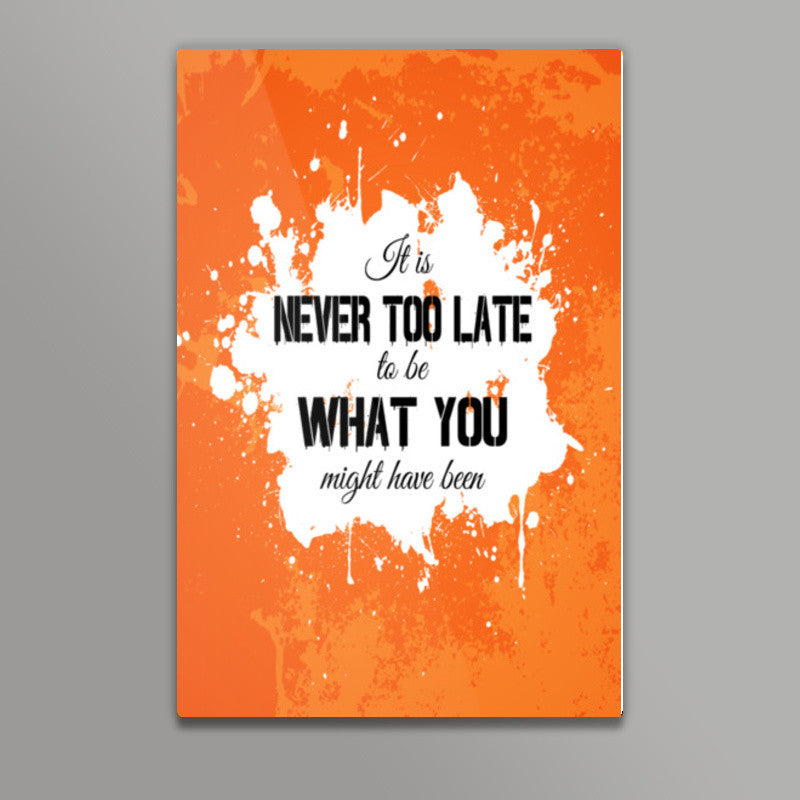 Its Never Too Late to be What you might have been Wall Art