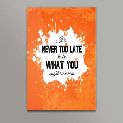 Its Never Too Late to be What you might have been Wall Art