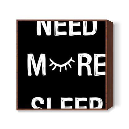 NEED MORE SLEEP Square Art Prints