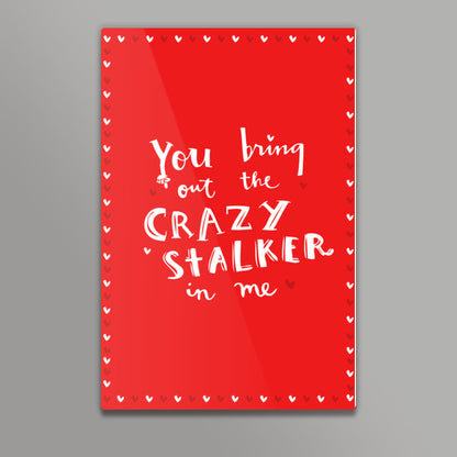 YOU BRING OUT THE CRAZY STALKER IN ME! Wall Art