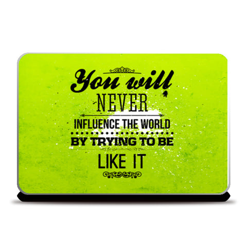 You Will Never Influence The World By Trying To Be Like It  Laptop Skins