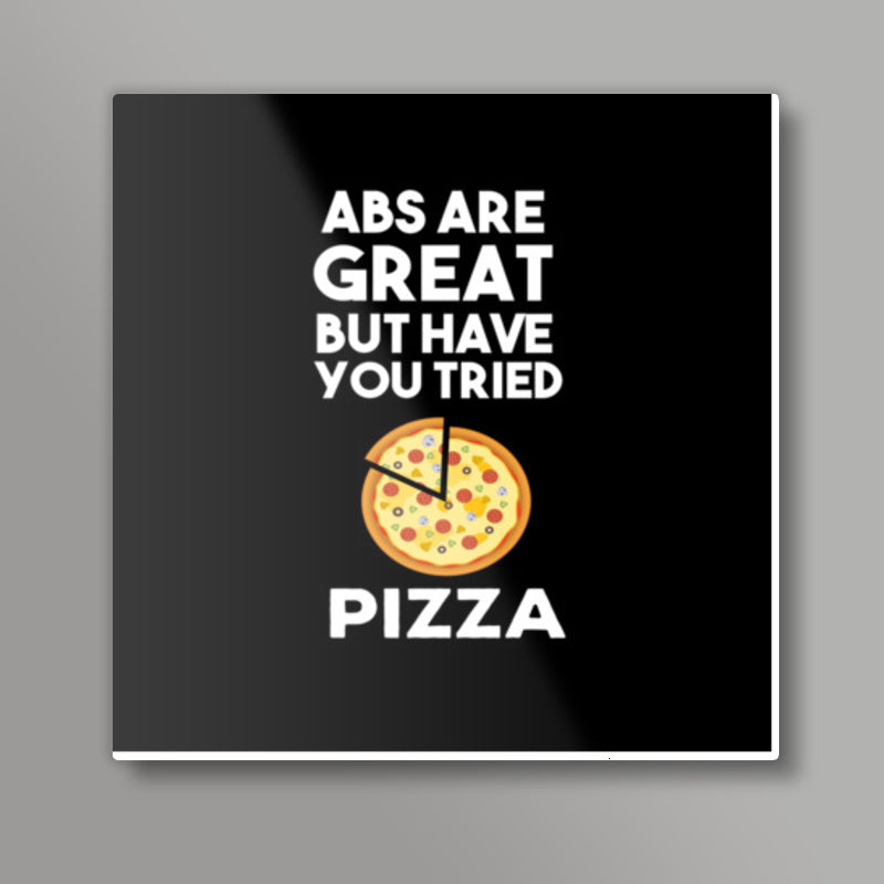 ABS ARE GREAT BUT HAVE YOUT TRIED PIZZA Square Art Prints 