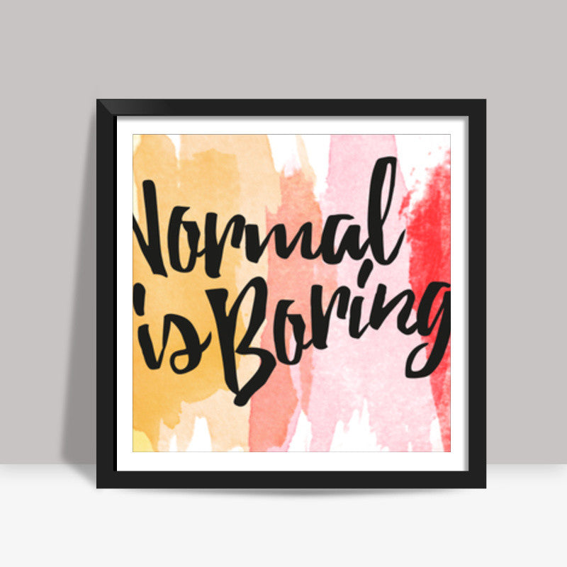 Normal is boring Square Art Prints