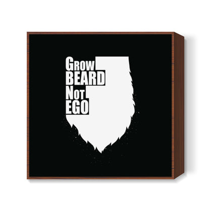 Grow Beard Not Ego Square Art Prints