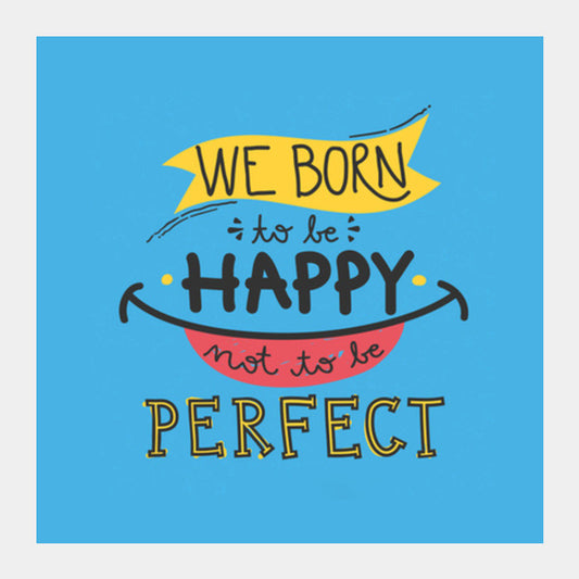 Square Art Prints, Born to be Happy Not Perfect Square Art Prints