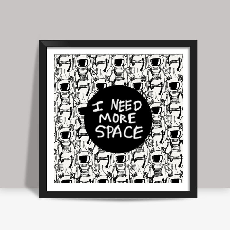 i need more space Square Art Prints