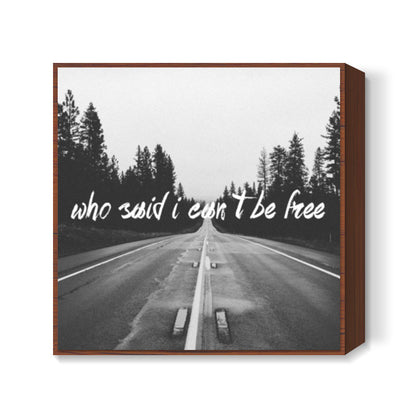 WHO SAID I CANT BE FREE! Square Art Prints