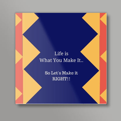 Life is what you make it Square Art Prints