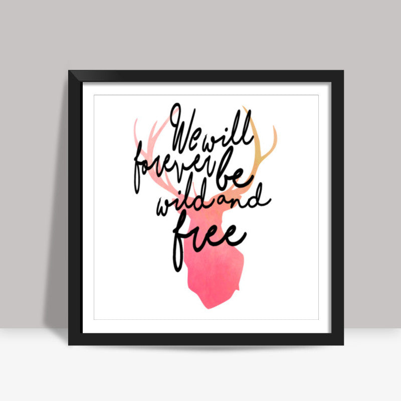 We Will Forever Be Wild And Free. Square Art Prints